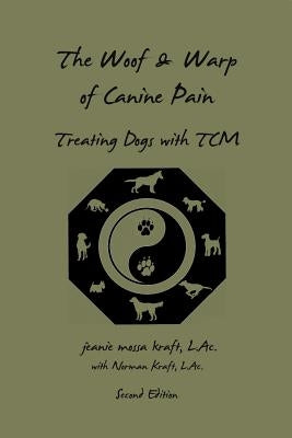 The Woof and Warp of Canine Pain: Treating Dogs with TCM by Kraft L. Ac, Norman