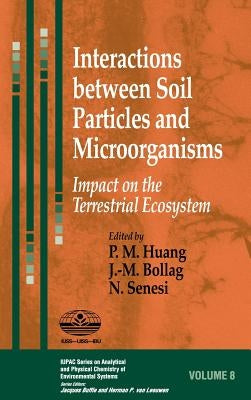 Interactions Between Soil Particles and Microorganisms: Impact on the Terrestrial Ecosystem by Huang, Pan Ming