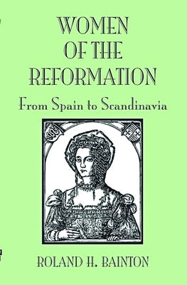 Women of the Reformation: From Spain to Scandinavia by Bainton, Roland H.
