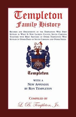 Templeton Family History: Records and Descendents of the Templetons Who First Settled in What Is Now Laurens County, South Carolina Together Wit by Templeton, L. B., Jr.