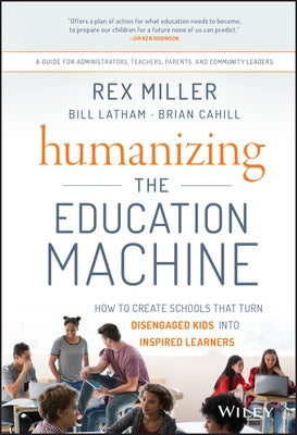 Humanizing the Education Machine: How to Create Schools That Turn Disengaged Kids Into Inspired Learners by Miller, Rex