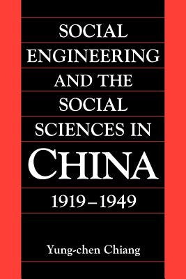 Social Engineering and the Social Sciences in China, 1919-1949 by Chiang, Yung-Chen