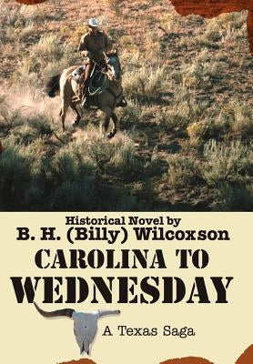 Carolina To Wednesday: A Texas Saga by Wilcoxson, B. H. (Billy)