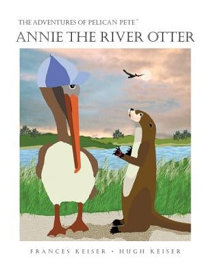 Annie The River Otter by Keiser, Frances R.