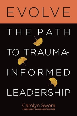 Evolve: The Path to Trauma-Informed Leadership by Swora, Carolyn