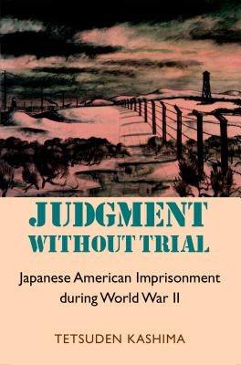 Judgment Without Trial: Japanese American Imprisonment During World War II by Kashima, Tetsuden