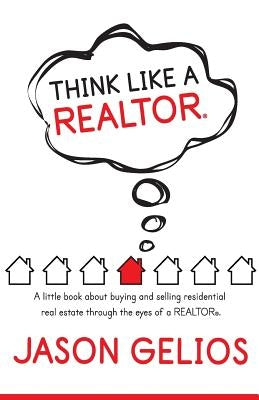 Think Like a REALTOR(R): A little book about buying and selling residential real estate through the eyes of a REALTOR(R). by Gelios, Jason