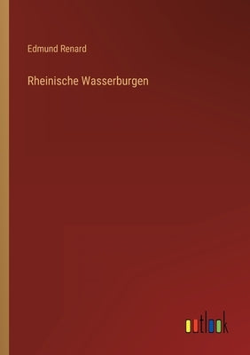 Rheinische Wasserburgen by Renard, Edmund