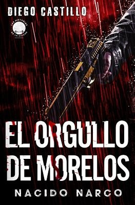 El Orgullo de Morelos: Nacido Narco by Castillo, Diego