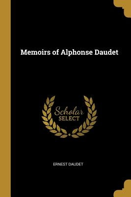 Memoirs of Alphonse Daudet by Daudet, Ernest