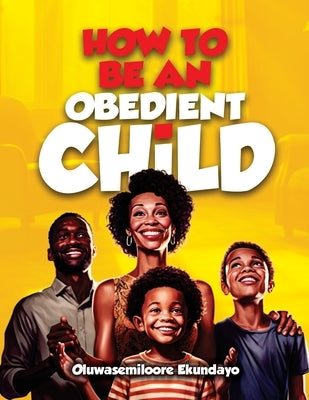 How to be an obedient child by Ekundayo, Oluwasemiloore