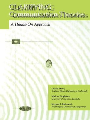 Clarifying Communication Theories: A Hands-On Approach by Stone, Gerald