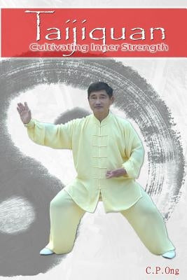 Taijiquan: Cultivating Inner Strength by Ong, C. P.