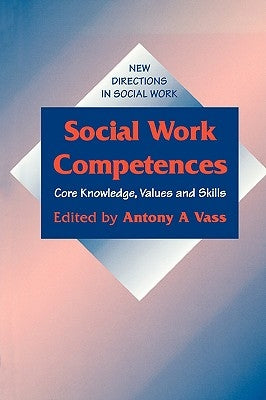 Social Work Competences: Core Knowledge, Values and Skills by Vass, Anthony Andreas