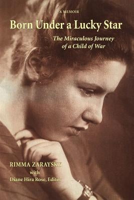 Born Under a Lucky Star: The Miraculous Journey of a Child of War by Zaraysky, Rimma
