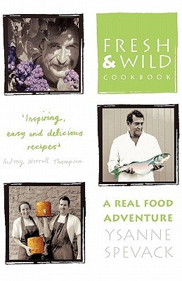 Fresh and Wild Cookbook: A Real Food Adventure by Spevack, Ysanne