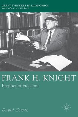 Frank H. Knight: Prophet of Freedom by Cowan, David