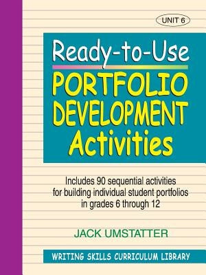 Ready-To-Use Portfolio Development Activities: Unit 6, Includes 90 Sequential Activities for Building Individual Student Portfolios in Grades 6 Throug by Umstatter, Jack