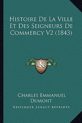 Histoire De La Ville Et Des Seigneurs De Commercy V2 (1843) by Dumont, Charles Emmanuel