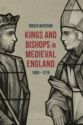 Kings and Bishops in Medieval England, 1066-1216 by Wickson, Roger