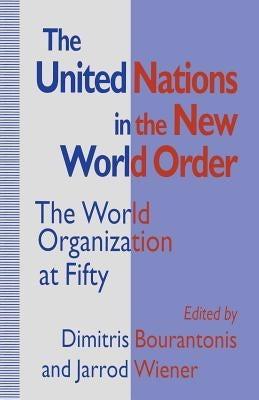 The United Nations in the New World Order: The World Organization at Fifty by Bourantonis, Dimitris