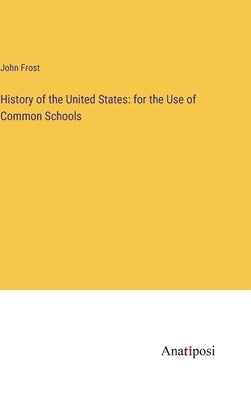 History of the United States: for the Use of Common Schools by Frost, John