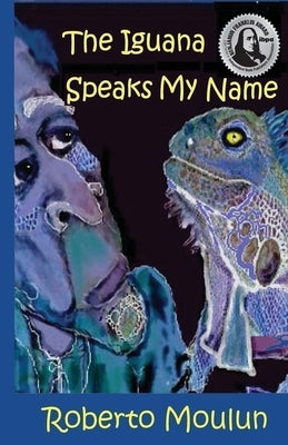 The Iguana Speaks My Name: Plus Ten Backyard Stories From Panimache by Tasca, Ed