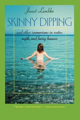 Skinny Dipping: And Other Immersions in Water, Myth, and Being Human by Lembke, Janet