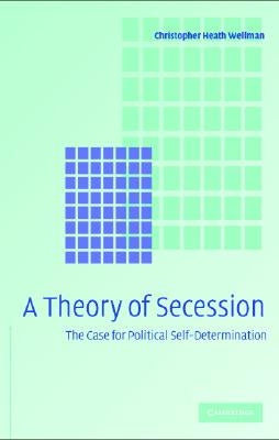 A Theory of Secession by Wellman, Christopher Heath