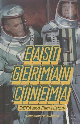 East German Cinema: DEFA and Film History by Heiduschke, S.