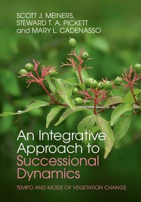 An Integrative Approach to Successional Dynamics: Tempo and Mode of Vegetation Change by Meiners, Scott J.