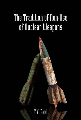 The Tradition of Non-Use of Nuclear Weapons by Paul, T. V.