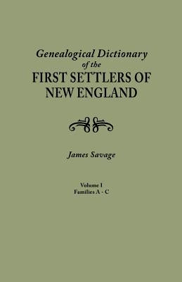 A Genealogical Dictionary of the First Settlers of New England, showing three generations of those who came before May, 1692. In four volumes. Volume by Savage, James