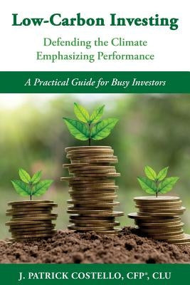 Low-Carbon Investing: Defending the Climate/Emphasizing Performance by Costello, James Patrick