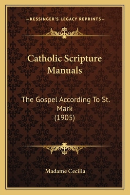 Catholic Scripture Manuals: The Gospel According to St. Mark (1905) by Cecilia, Madame