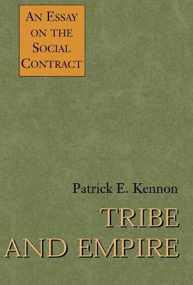 Tribe and Empire: An Essay on the Social Contract by Kennon, Patrick E.