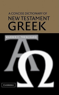 A Concise Dictionary of New Testament Greek by Trenchard, Warren C.