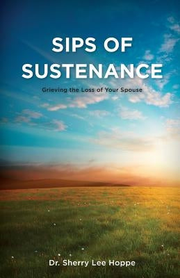 Sips of Sustenance: Grieving the Loss of Your Spouse by Hoppe, Sherry Lee