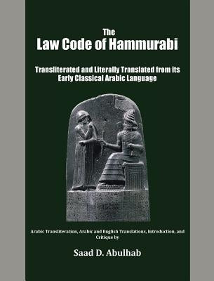 The Law Code of Hammurabi: Transliterated and Literally Translated from its Early Classical Arabic Language by Abulhab, Saad