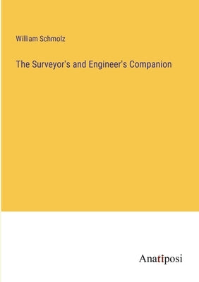 The Surveyor's and Engineer's Companion by Schmolz, William