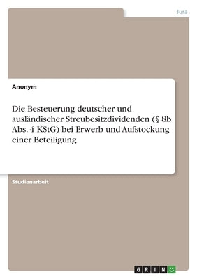 Die Besteuerung deutscher und ausländischer Streubesitzdividenden (§ 8b Abs. 4 KStG) bei Erwerb und Aufstockung einer Beteiligung by Anonym