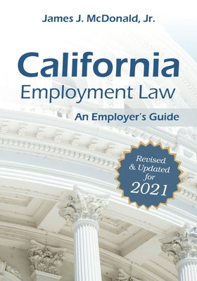 California Employment Law: An Employer's Guide, 2021: Revised & Updated for 2021 by McDonald, James J.