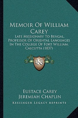 Memoir of William Carey: Late Missionary to Bengal, Professor of Oriental Languages in the College of Fort William, Calcutta (1837) by Carey, Eustace