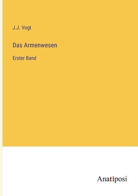 Das Armenwesen: Erster Band by Vogt, J. J.