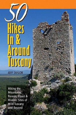 Explorer's Guides: 50 Hikes in & Around Tuscany: Hiking the Mountains, Forests, Coast & Historic Sites of Wild Tuscany & Beyond by Taylor, Jeff