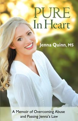 Pure In Heart: A Memoir of Overcoming Abuse and Passing Jenna's Law by Quinn, Jenna