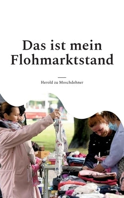 Das ist mein Flohmarktstand: Die Preise und Informationen zu meinen Artikeln by Zu Moschdehner, Herold
