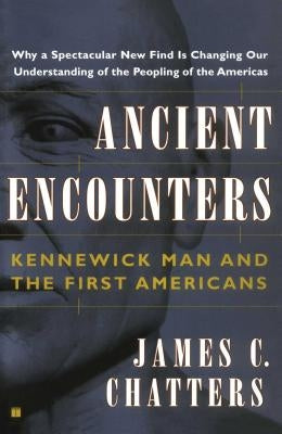 Ancient Encounters: Kennewick Man and the First Americans by Chatters, James C.