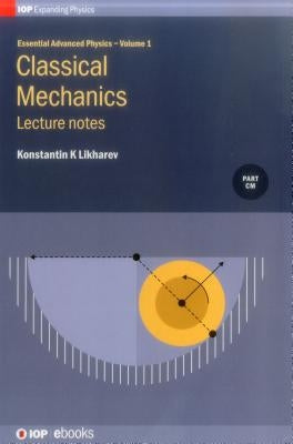 Essential Advanced Physics, Volume 1: Lecture Notes in Classical Mechanics by Likharev, Konstantin K.