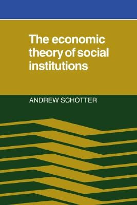The Economic Theory of Social Institutions by Schotter, Andrew